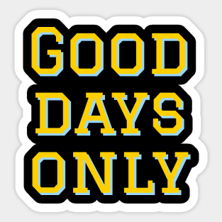 Good days only Sticker